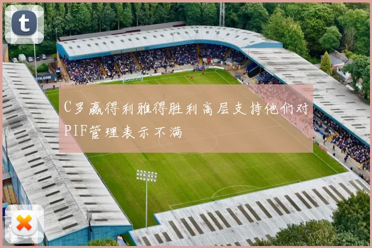 C罗赢得利雅得胜利高层支持他们对PIF管理表示不满