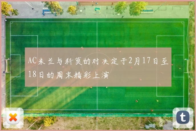 AC米兰与科莫的对决定于2月17日至18日的周末精彩上演