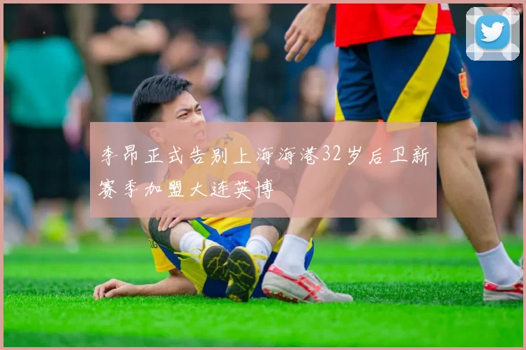 李昂正式告别上海海港32岁后卫新赛季加盟大连英博