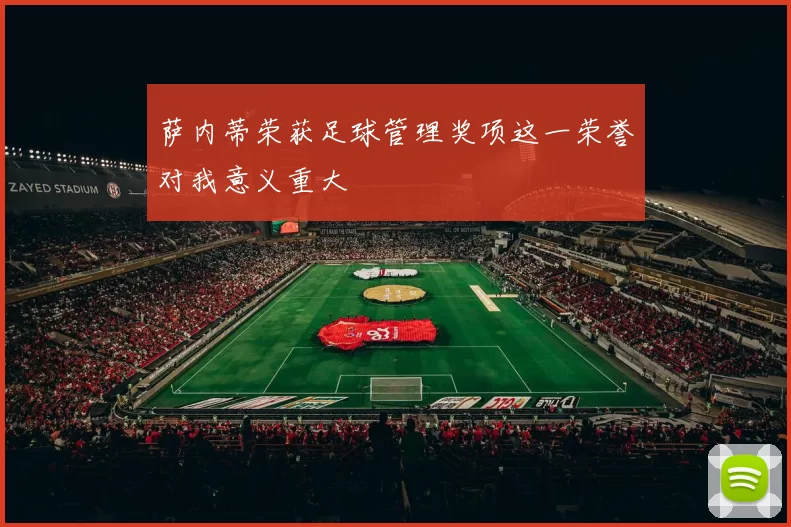 萨内蒂荣获足球管理奖项这一荣誉对我意义重大